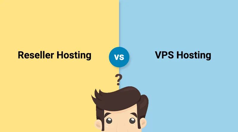 Reseller Hosting Vs VPS Hosting - Which is Best Choice?
